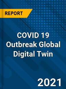 COVID 19 Outbreak Global Digital Twin Industry