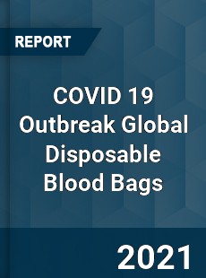 COVID 19 Outbreak Global Disposable Blood Bags Industry