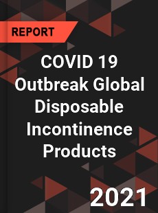 COVID 19 Outbreak Global Disposable Incontinence Products Industry