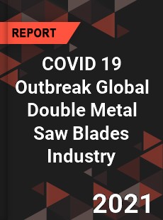 COVID 19 Outbreak Global Double Metal Saw Blades Industry