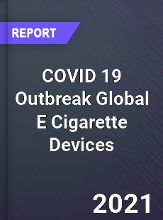 COVID 19 Outbreak Global E Cigarette Devices Industry