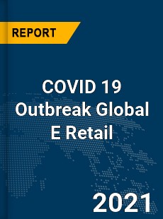 COVID 19 Outbreak Global E Retail Industry