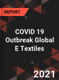 COVID 19 Outbreak Global E Textiles Industry