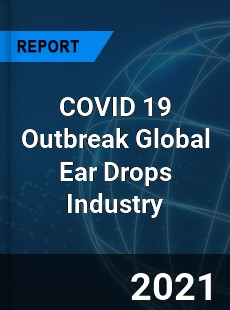 COVID 19 Outbreak Global Ear Drops Industry