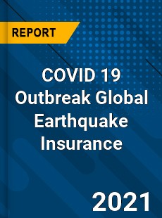 COVID 19 Outbreak Global Earthquake Insurance Industry