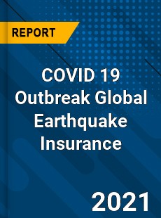 COVID 19 Outbreak Global Earthquake Insurance Industry