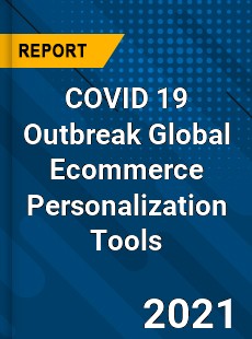 COVID 19 Outbreak Global Ecommerce Personalization Tools Industry