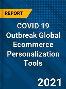 COVID 19 Outbreak Global Ecommerce Personalization Tools Industry