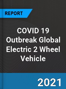 COVID 19 Outbreak Global Electric 2 Wheel Vehicle Industry