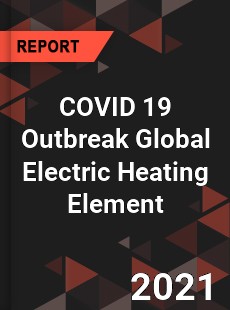 COVID 19 Outbreak Global Electric Heating Element Industry