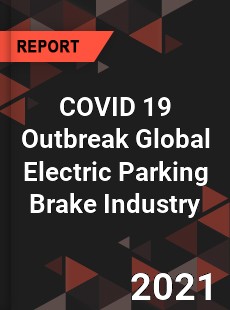 COVID 19 Outbreak Global Electric Parking Brake Industry