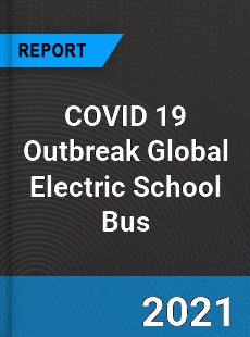 COVID 19 Outbreak Global Electric School Bus Industry