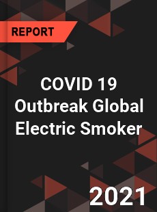 COVID 19 Outbreak Global Electric Smoker Industry