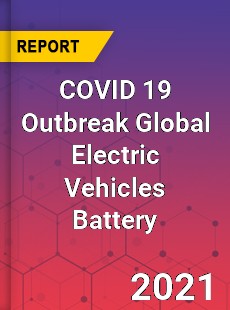 COVID 19 Outbreak Global Electric Vehicles Battery Industry