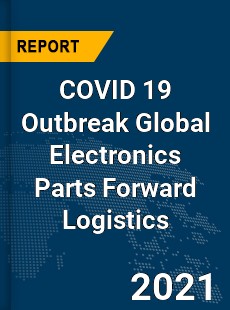 COVID 19 Outbreak Global Electronics Parts Forward Logistics Industry