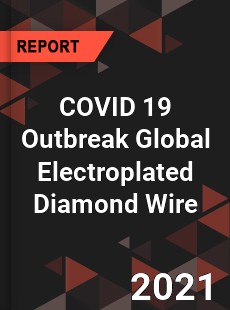 COVID 19 Outbreak Global Electroplated Diamond Wire Industry