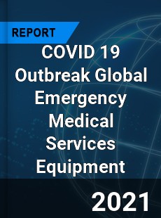 COVID 19 Outbreak Global Emergency Medical Services Equipment Industry