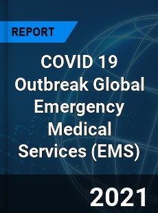 COVID 19 Outbreak Global Emergency Medical Services Industry