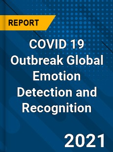 COVID 19 Outbreak Global Emotion Detection and Recognition Industry