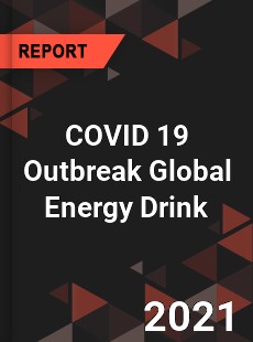 COVID 19 Outbreak Global Energy Drink Industry