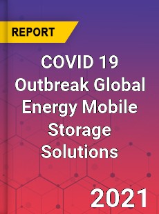 COVID 19 Outbreak Global Energy Mobile Storage Solutions Industry