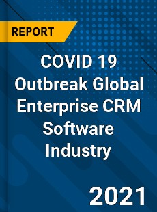 COVID 19 Outbreak Global Enterprise CRM Software Industry