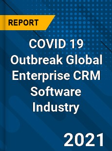 COVID 19 Outbreak Global Enterprise CRM Software Industry