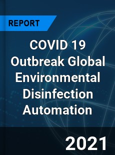 COVID 19 Outbreak Global Environmental Disinfection Automation Industry