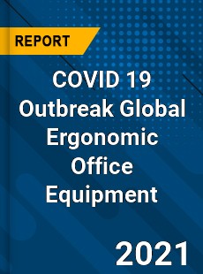 COVID 19 Outbreak Global Ergonomic Office Equipment Industry