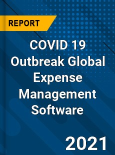 COVID 19 Outbreak Global Expense Management Software Industry