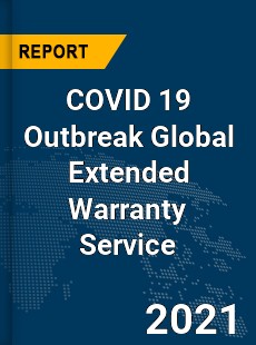 COVID 19 Outbreak Global Extended Warranty Service Industry