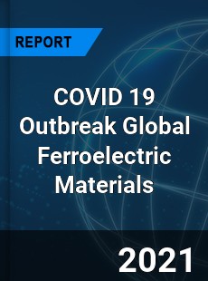 COVID 19 Outbreak Global Ferroelectric Materials Industry