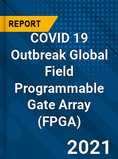COVID 19 Outbreak Global Field Programmable Gate Array Industry