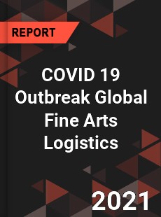 COVID 19 Outbreak Global Fine Arts Logistics Industry