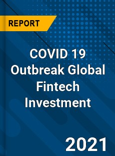 COVID 19 Outbreak Global Fintech Investment Industry
