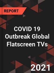 COVID 19 Outbreak Global Flatscreen TVs Industry