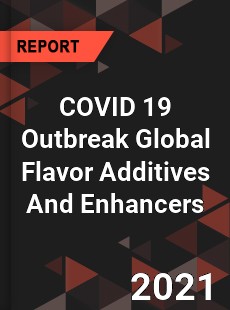 COVID 19 Outbreak Global Flavor Additives And Enhancers Industry