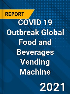 COVID 19 Outbreak Global Food and Beverages Vending Machine Industry