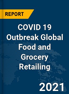 COVID 19 Outbreak Global Food and Grocery Retailing Industry