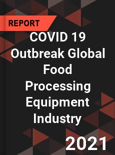 COVID 19 Outbreak Global Food Processing Equipment Industry