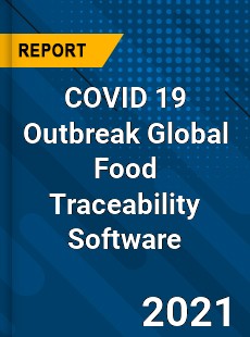 COVID 19 Outbreak Global Food Traceability Software Industry
