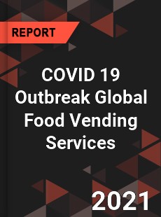 COVID 19 Outbreak Global Food Vending Services Industry