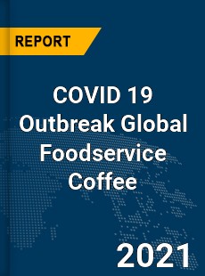 COVID 19 Outbreak Global Foodservice Coffee Industry