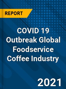 COVID 19 Outbreak Global Foodservice Coffee Industry