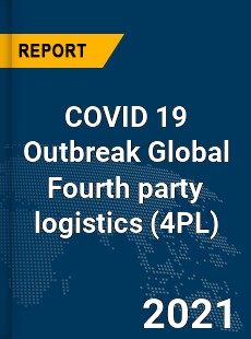 COVID 19 Outbreak Global Fourth party logistics Industry