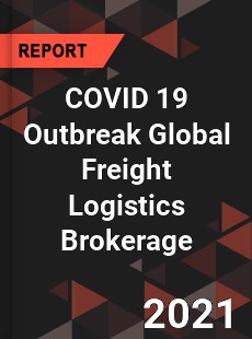 COVID 19 Outbreak Global Freight Logistics Brokerage Industry