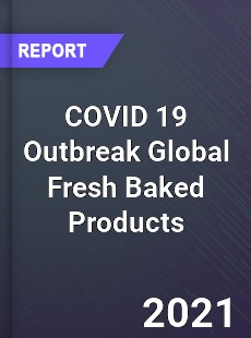 COVID 19 Outbreak Global Fresh Baked Products Industry