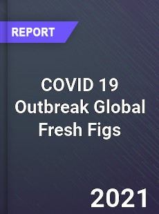 COVID 19 Outbreak Global Fresh Figs Industry