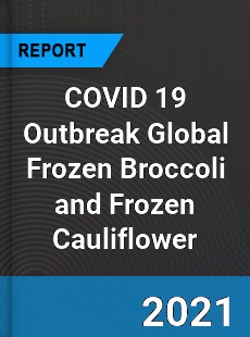 COVID 19 Outbreak Global Frozen Broccoli and Frozen Cauliflower Industry