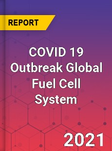 COVID 19 Outbreak Global Fuel Cell System Industry
